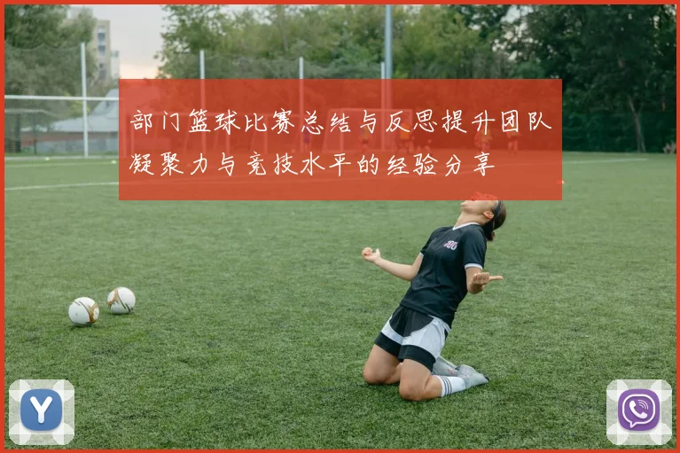 部门篮球比赛总结与反思提升团队凝聚力与竞技水平的经验分享